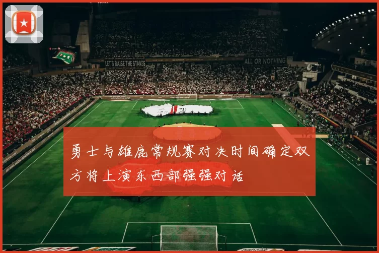 勇士与雄鹿常规赛对决时间确定双方将上演东西部强强对话