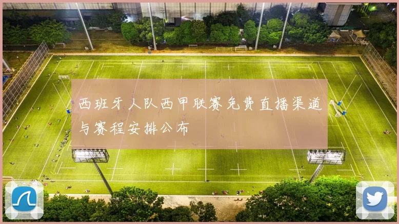 西班牙人队西甲联赛免费直播渠道与赛程安排公布