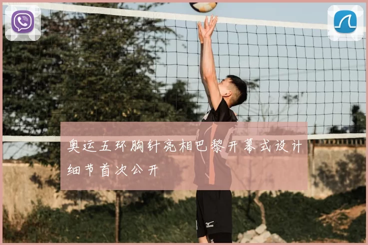 奥运五环胸针亮相巴黎开幕式设计细节首次公开