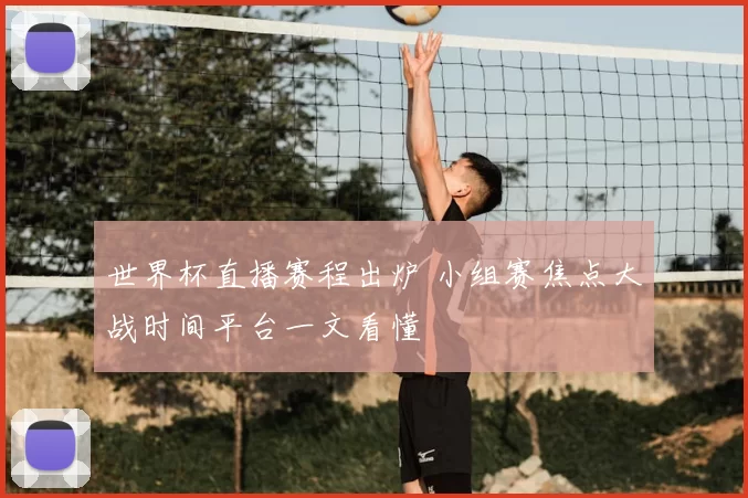 世界杯直播赛程出炉 小组赛焦点大战时间平台一文看懂