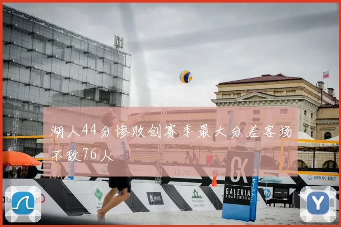湖人44分惨败创赛季最大分差客场不敌76人
